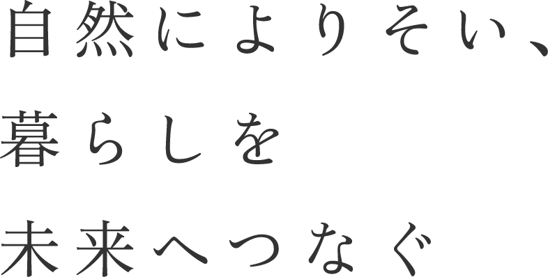 自然によりそい、暮らしを未来へつなぐ